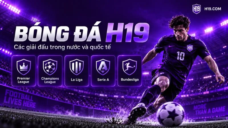 Bóng đá H19 với các giải đấu lớn châu Âu và quốc tế