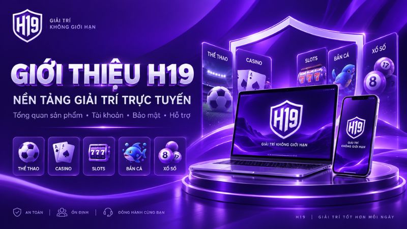 Giới Thiệu H19 – Thông Tin Nền Tảng Và Hệ Thống 2026